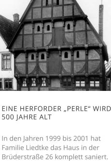 EINE HERFORDER „PERLE“ WIRD 500 JAHRE ALT  In den Jahren 1999 bis 2001 hat Familie Liedtke das Haus in der Brüderstraße 26 komplett saniert.